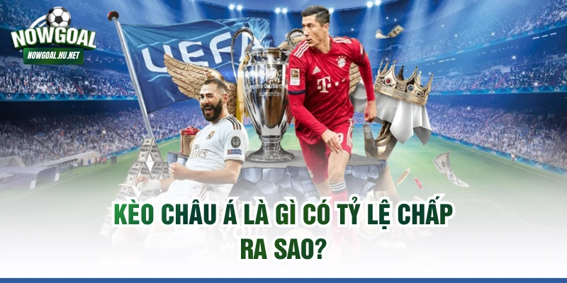 Kèo châu Á là gì có tỷ lệ chấp ra sao?