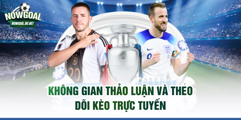 Không gian thảo luận và theo dõi kèo trực tuyến