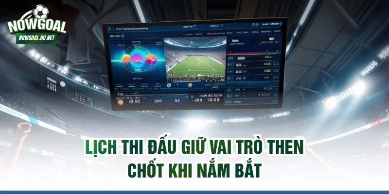 Lịch thi đấu giữ vai trò then chốt khi nắm bắt