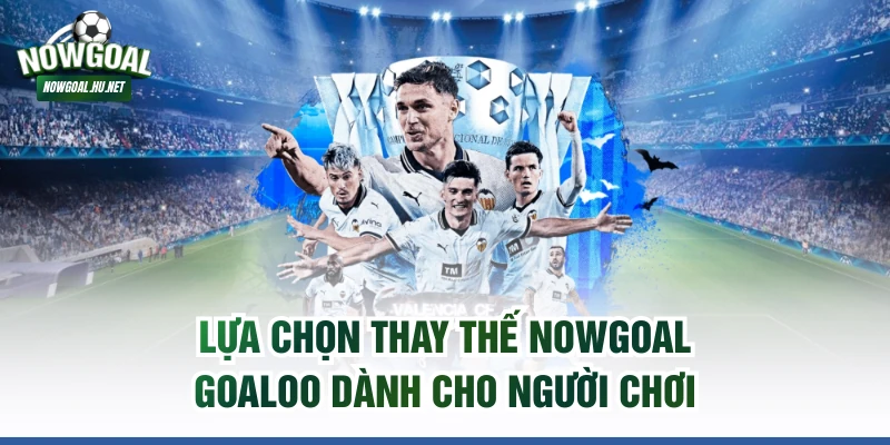 Lựa chọn thay thế NOWGOAL GOALOO