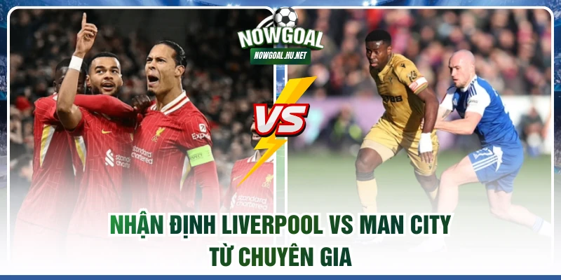 Nhận định Liverpool vs Man City từ chuyên gia