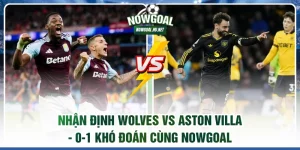 Nhận định Wolves vs Aston Villa