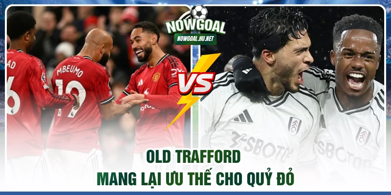 Old Trafford mang lại ưu thế cho Quỷ đỏ