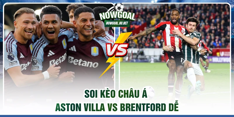 Soi kèo châu Á Aston Villa vs Brentford dễ