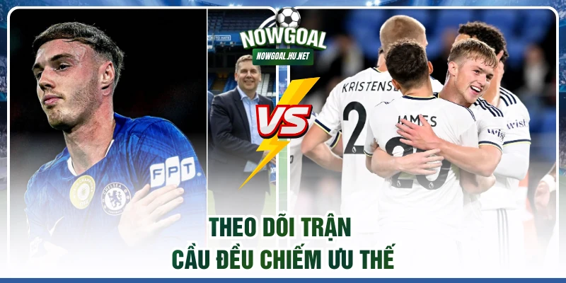 Theo dõi trận cầu đều chiếm ưu thế