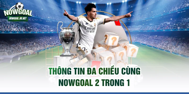 Thông tin đa chiều cùng NOWGOAL 2 trong 1